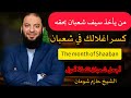 من يأخذ سيف شعبان بحقه كسر اغلالك في شعبان اجعل شعبان نقطة تحول في د حازم شومان The Month Of Shaaban