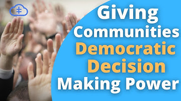 Giving Communities Democratic Decision Making Power | Decentralization | Empowering Communities