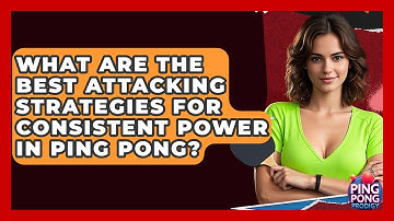 What Are The Best Attacking Strategies For Consistent Power In Ping Pong? - Ping Pong Prodigy