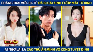 Chàng Trai Vừa Ra Tù Bị Gái Xinh Cướp Mất Tờ Rinh, Ai Ngờ Là Cao Thủ Ẩn Mình Chủ Võ Công Tuyệt Đỉnh