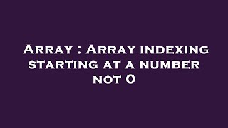 Array : Array indexing starting at a number not 0