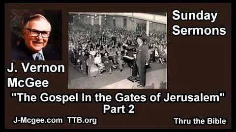 The Gospel In the Gates of Jerusalem, Part 2 - J Vernon McGee - FULL Sunday Sermons