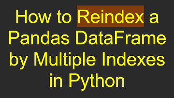 How to Reindex a Pandas DataFrame by Multiple Indexes in Python