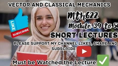 Mth622 short lecture||Vector and classical mechanics||module 39 to 50@Sardartanseerahmad1995 