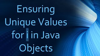 Ensuring Unique Values for i in Java Objects