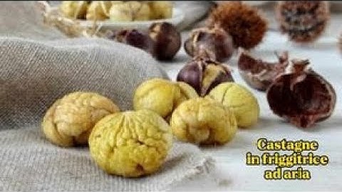 Castagne in friggitrice ad aria, come cuocerle velocemente