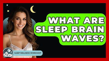 What Are Sleep Brain Waves? - Sleep Wellness Workshop