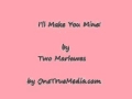 I'll Make You Mine - Two Marlowes