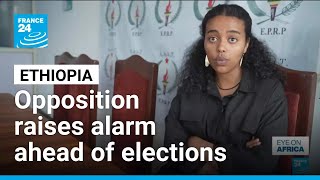 Threats and control: Ethiopia opposition raises alarm ahead of elections • FRANCE 24 English