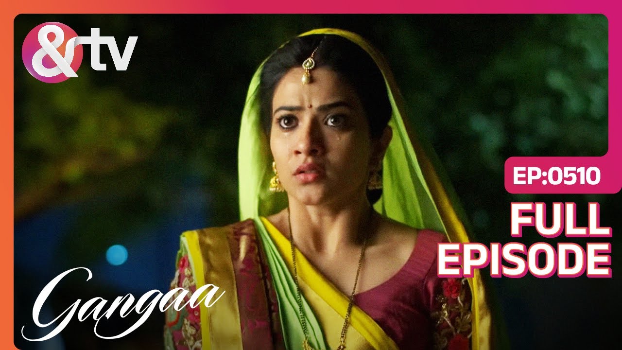 Ganga ने घर जाने से किया इनकार | Gangaa | Full Ep. 510| @andtvchannel
