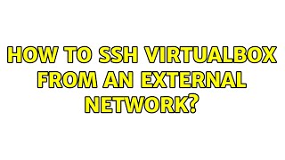How to SSH VirtualBox from an external network?