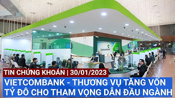 VIETCOMBANK - THƯƠNG VỤ TĂNG VỐN TỶ ĐÔ CHO THAM VỌNG DẪN ĐẦU NGÀNH