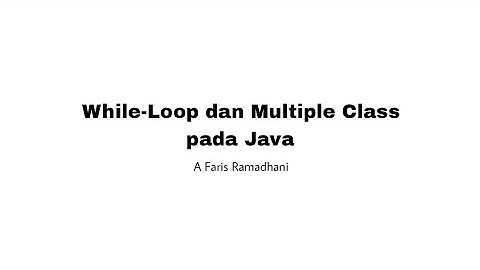 While-Loop (Perulangan) & Multiple Class pada Java - A Faris Ramadhani