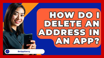 How Do I Delete An Address In An App? - Be App Savvy