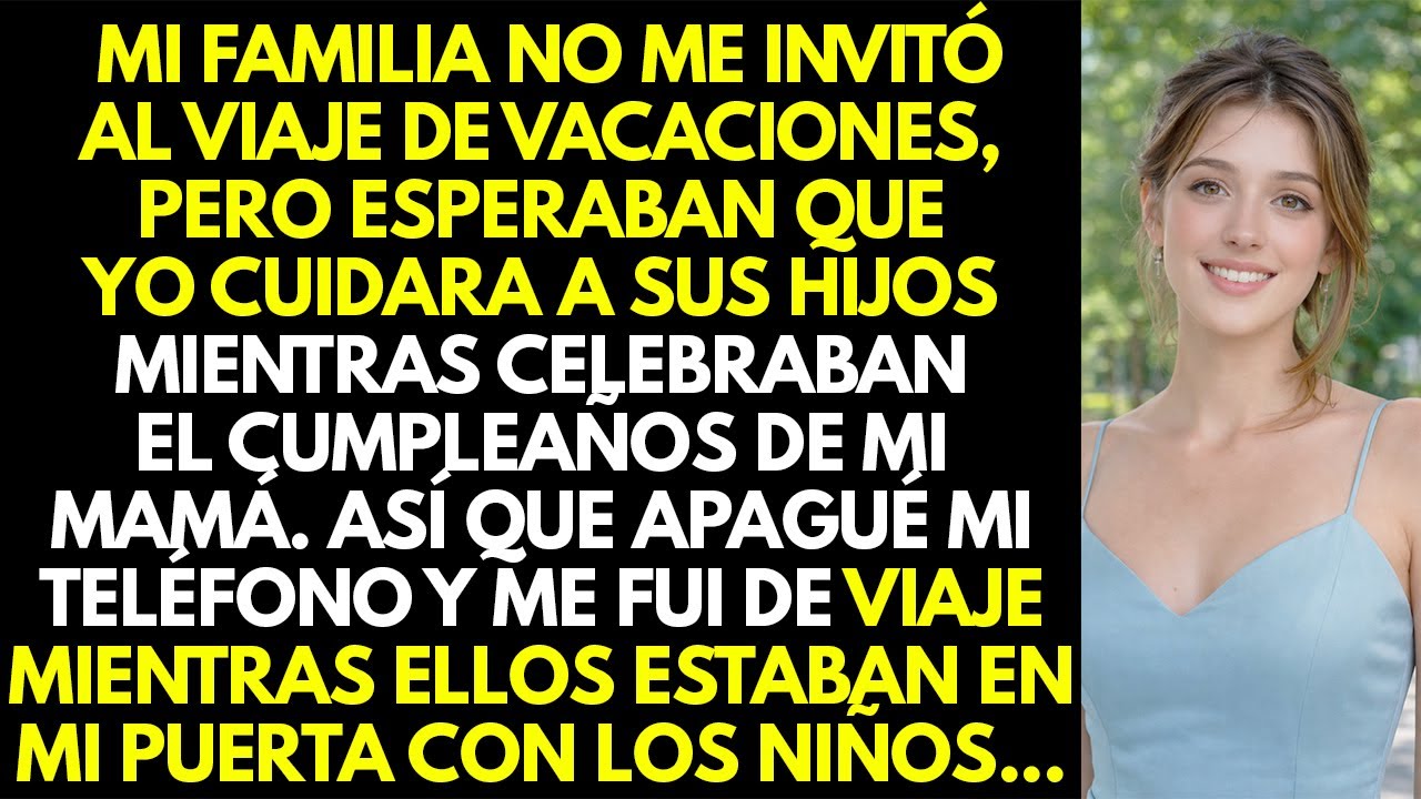La familia no me invitó al viaje pero esperaban que yo cuidara a sus hijos mientras ellos celebraban
