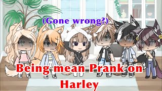 Being Mean to Harley Prank! || gone wrong?? || Gacha Life || Pranks!