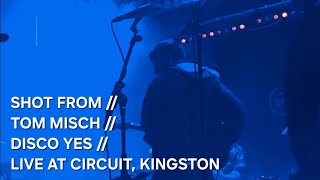 SHOT FROM // TOM MISCH // DISCO YES // LIVE AT CIRCUIT, KINGSTON