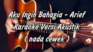 Aku Ingin Bahagia - Arief Karaoke | Gitar Akustik ( no vocal ) Cewek