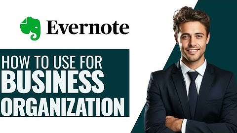 How to Use Evernote for Business Organization In 2025