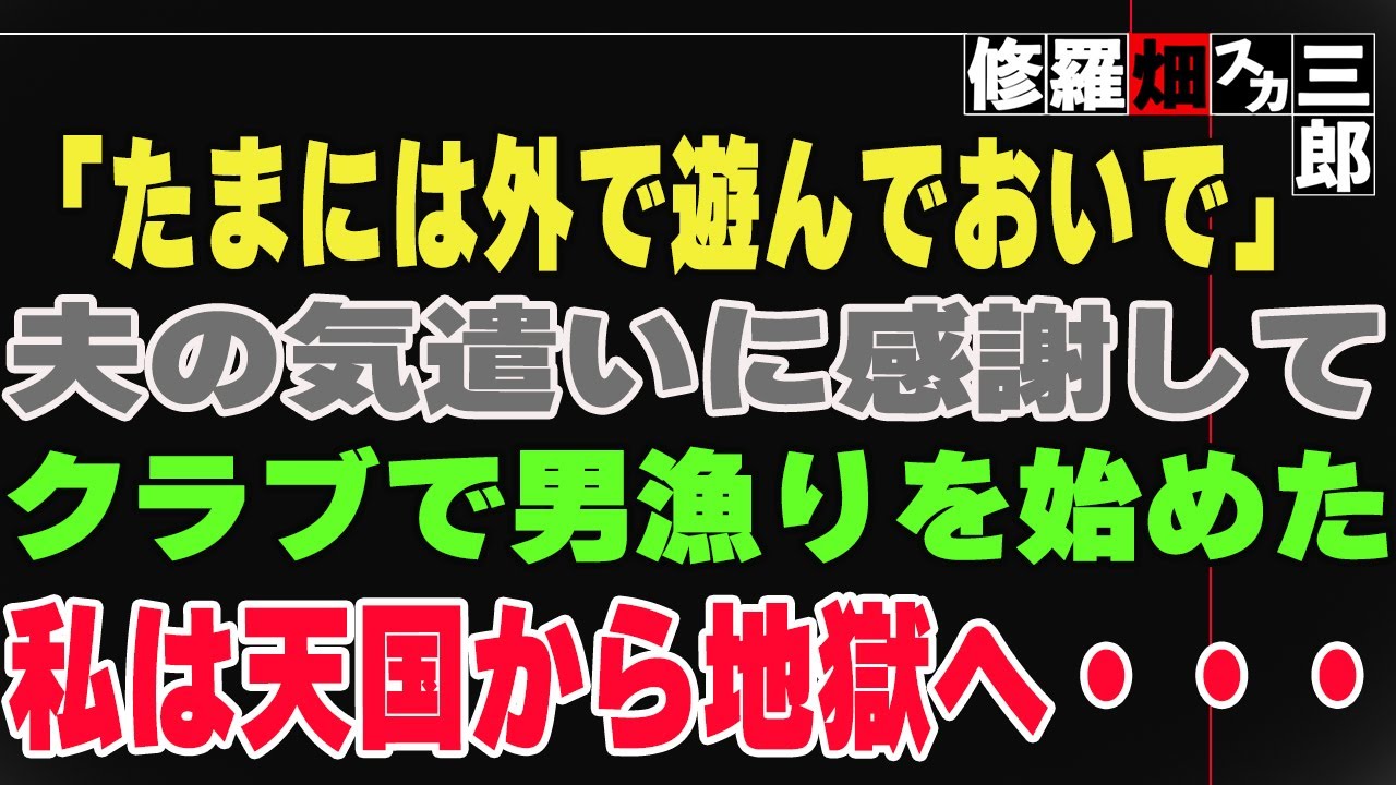 修羅場 たまには外で遊んでおいで 夫の気遣いに感謝して クラブで男漁りを始めた私は天国から地獄へ Youtube