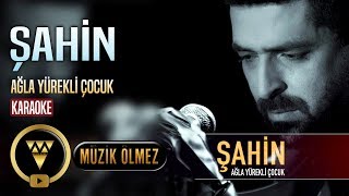 Şahin - Ağla Yürekli Çocuk - Karaoke Resimi