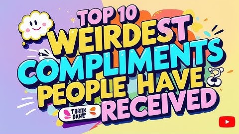 Top 10 Weirdest Compliments People Have Received