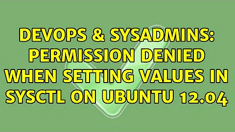 DevOps & SysAdmins: Permission denied when setting values in sysctl on Ubuntu 12.04