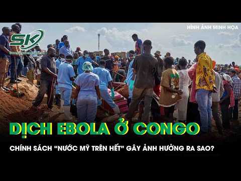 Dịch bệnh Ebola bùng phát ở Congo: Chính sách “Nước Mỹ trên hết” của ông Trump gây ảnh hưởng ra sao?