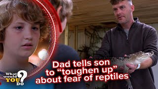 Dad tells son to &#39;toughen up&#39; about fear of reptiles | WWYD