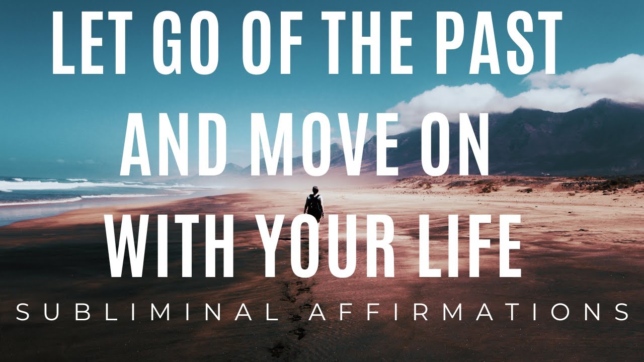 Let go of the past & move on with your life I Subliminal affirmations ...