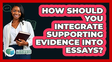 How Should You Integrate Supporting Evidence Into Essays? - The Language Library