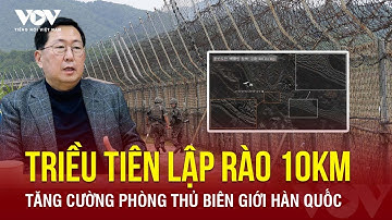 Triều Tiên triển khai hệ thống rào chống tăng dọc 10km biên giới với Hàn Quốc | VOV