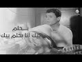 أغنية بحلم بيك   للعندليب عبد الحليم حافظ من فيلم حكاية حب سمعها