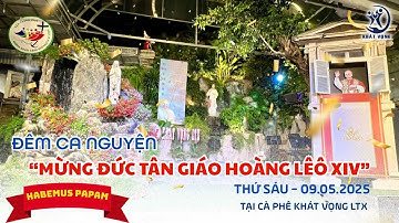 ĐÊM CA NGUYỆN “MỪNG ĐỨC TÂN GIÁO HOÀNG LÊÔ XIV” - Thứ Sáu 09-05-2025 - Tại Café Khát Vọng LTX