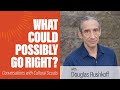 Douglas Rushkoff | What Could Possibly Go Right?