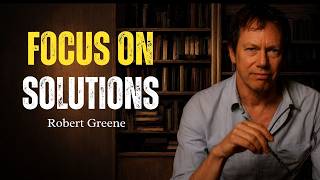Focus on Solutions, Not Problems: Train Your Mind to Think Clearly | Mindset Robert Greene