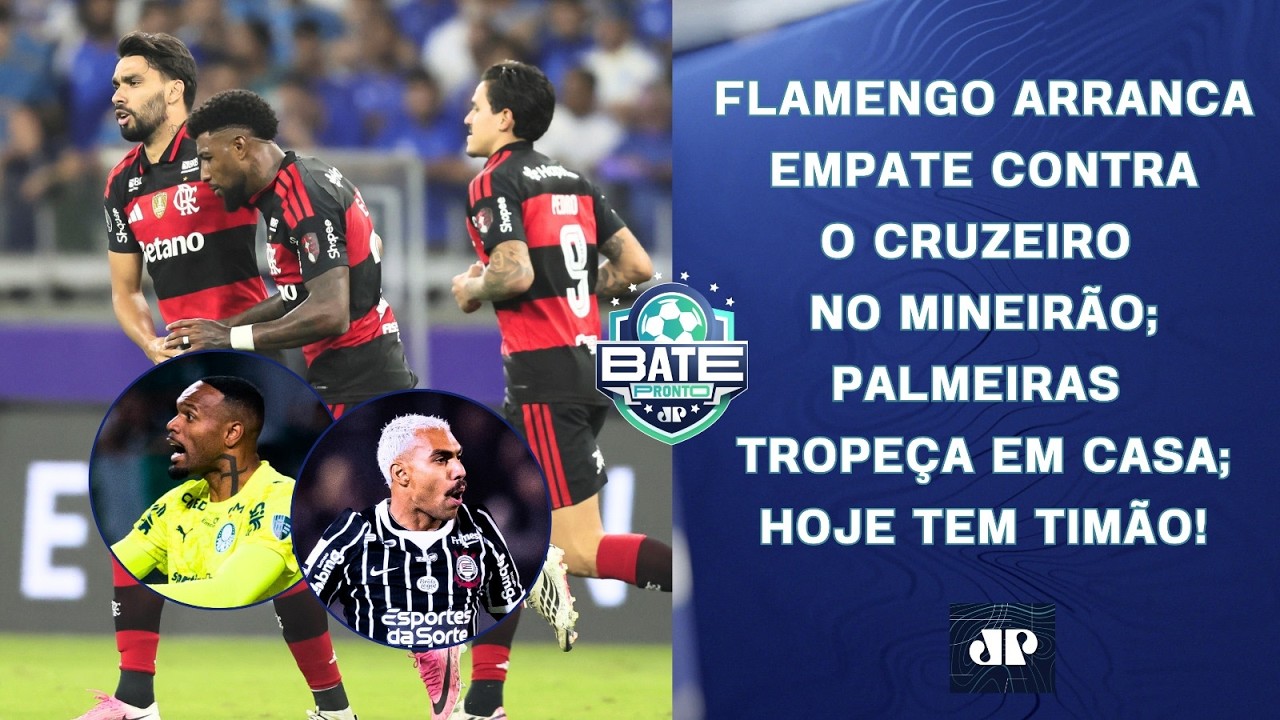 FLAMENGO BUSCA EMPATE CONTRA O CRUZEIRO; PALMEIRAS TROPEÇA; HOJE TEM CORINTHIANS! | BATE-PRONTO