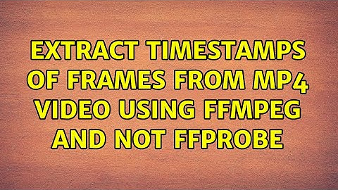 Extract timestamps of frames from mp4 video using FFMPEG and NOT ffprobe