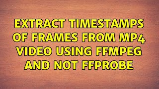 Extract timestamps of frames from mp4 video using FFMPEG and NOT ffprobe