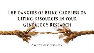 The Dangers of Being Careless on Citing Resources in Your Genealogy Research