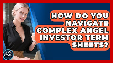 How Do You Navigate Complex Angel Investor Term Sheets? - The Startup Growth Hub