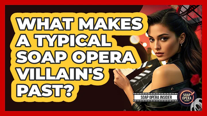 What Makes A Typical Soap Opera Villain's Past?