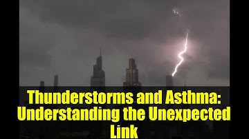 Thunderstorms and Asthma: Understanding the Unexpected Link