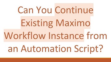 Can You Continue Existing Maximo Workflow Instance from an Automation Script?