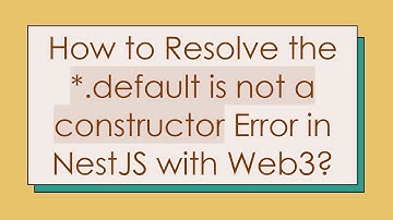 How to Resolve the *.default is not a constructor Error in NestJS with Web3?