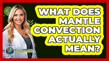 What Does Mantle Convection Actually Mean?