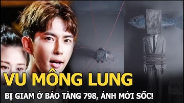 Vu Mông Lung bị giam ở bảo tàng 798, ảnh mới sốc!