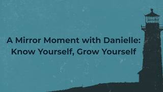 A Mirror Moment with Danielle: Know Yourself, Grow Yourself