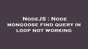 NodeJS : Node mongoose find query in loop not working