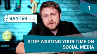 #BANTERtalk - Stop Wasting Time on Social Media!! - Episode 001